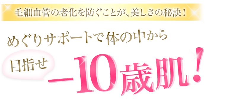 めぐりサポートで体の中から目指せ-10歳肌！